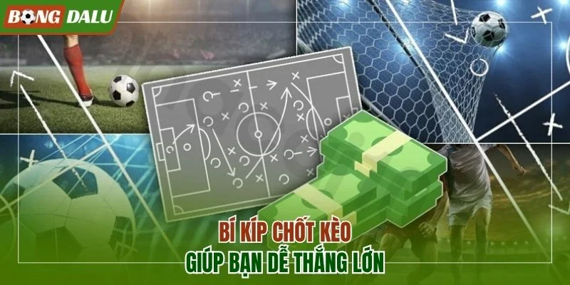 Bí kíp chốt kèo dễ thắng