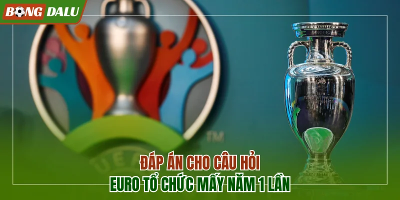 Đáp án cho câu hỏi Euro tổ chức mấy năm 1 lần