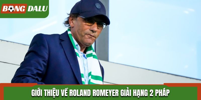 Giới thiệu về Roland Romeyer giải hạng 2 Pháp