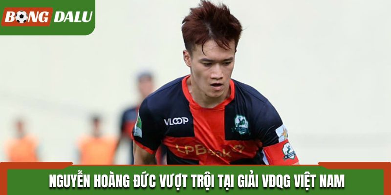 Nguyễn Hoàng Đức vượt trội tại giải VĐQG Việt Nam