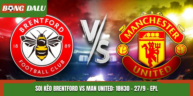 Soi Kèo Brentford vs Man United: 18h30 - 27/9 - EPL