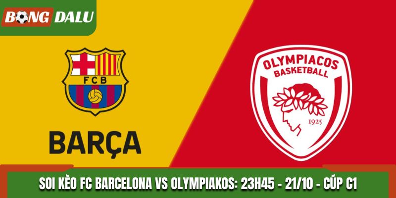 Soi Kèo FC Barcelona vs Olympiakos: 23h45 - 21/10 - Cúp C1