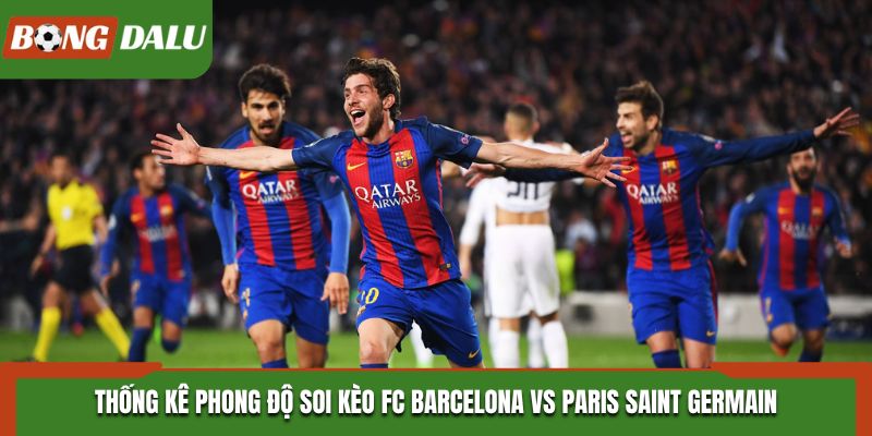 Soi kèo FC Barcelona vs Paris Saint Germain phong độ trước trận