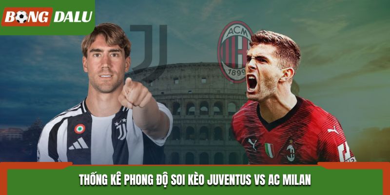 Soi kèo Juventus vs AC Milan đánh giá phong độ đôi bên