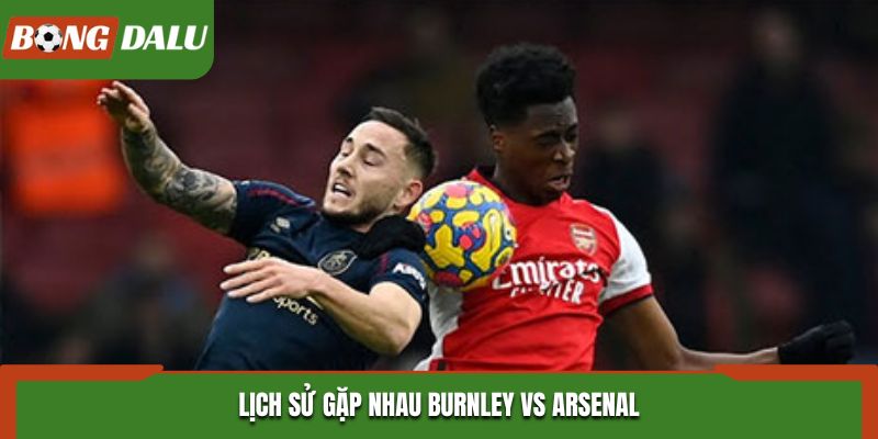 Soi kèo Burnley vs Arsenal - phân tích kết quả đối đầu trước kia