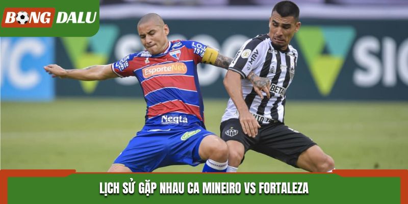 Soi kèo CA Mineiro vs Fortaleza - phân tích kết quả gặp mặt