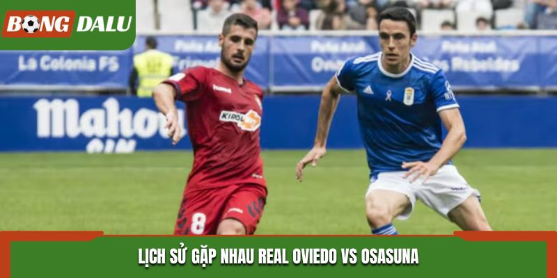 Soi kèo Real Oviedo vs Osasuna - phân tích kết quả đối đầu trước kia