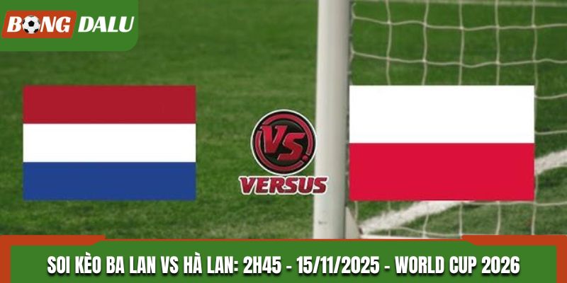 Soi kèo Ba Lan vs Hà Lan: 2h45 - 15/11/2025 - World Cup 2026