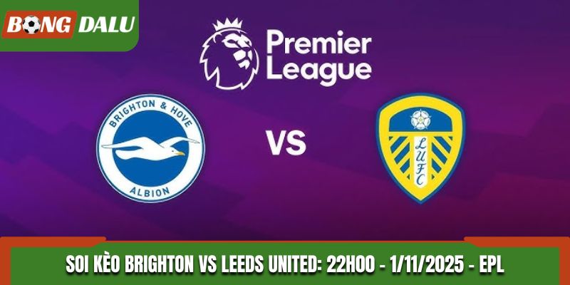 Soi kèo Brighton vs Leeds United: 22h00 - 1/11/2025 - EPL
