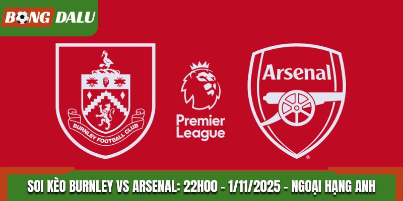 Soi kèo Burnley vs Arsenal: 22h00 - 1/11/2025 - Ngoại Hạng Anh