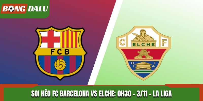 Soi kèo FC Barcelona vs Elche: 0h30 - 3/11 - La Liga