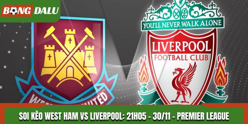 Soi Kèo West Ham vs Liverpool: 21h05 - 30/11 - Premier League