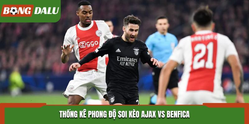 Soi kèo Ajax vs Benfica - phân tích phong độ vừa qua