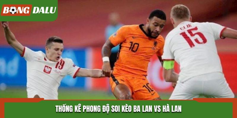 Soi kèo Ba Lan vs Hà Lan - phong độ hai đội trước trận đấu