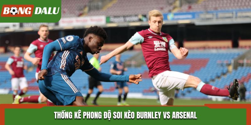Soi kèo Burnley vs Arsenal - thống kê kết quả phong độ