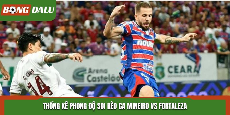 Soi kèo CA Mineiro vs Fortaleza - đánh giá phong độ vừa qua