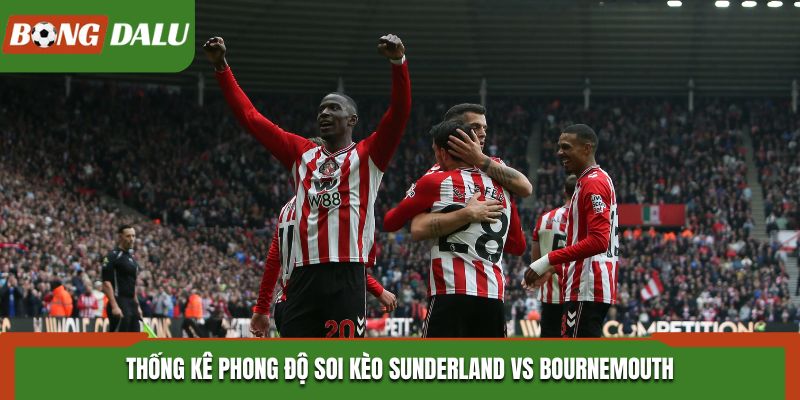 Soi kèo Sunderland vs Bournemouth - đánh giá điểm rơi phong độ