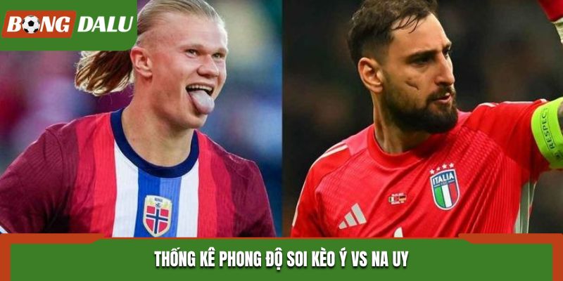 Soi kèo Ý vs Na Uy - phong độ hai đội trước thềm trận đấu