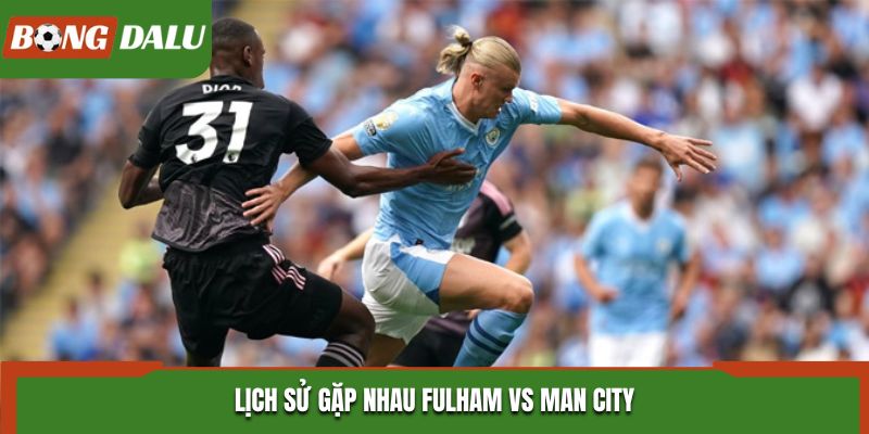 Soi kèo Fulham vs Man City - đánh giá kết quả đối đầu