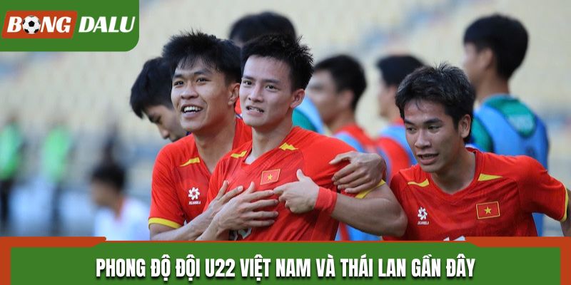 Phong độ đội U22 Việt Nam và Thái Lan gần đây