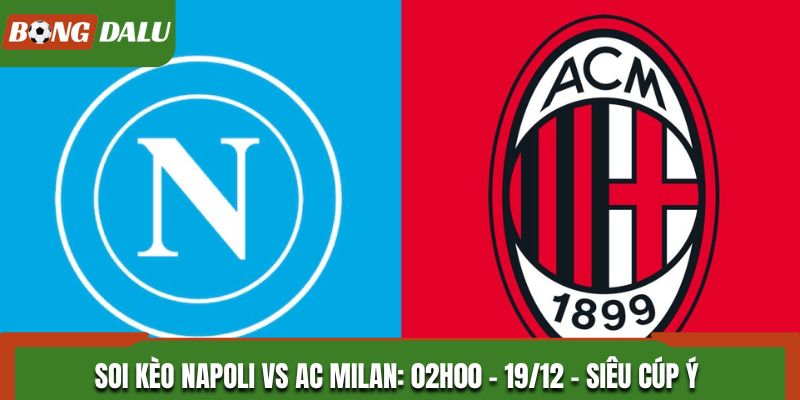 Soi Kèo Napoli vs AC Milan: 02h00 - 19/12 - Siêu Cúp Ý
